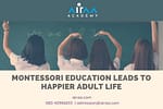 Montessori Education Leads to Happier Adult Life - Airaa, the Best Montessori School in South Bangalore Montessori Education Leads to Happier Adult Life - Airaa, the Best Montessori School in South Bangalore