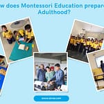 How does Montessori Education prepare for Adulthood? How does Montessori education prepare for adulthood? – The Best Montessori Based Elementary in Bangalore
